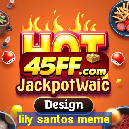 lily santos meme